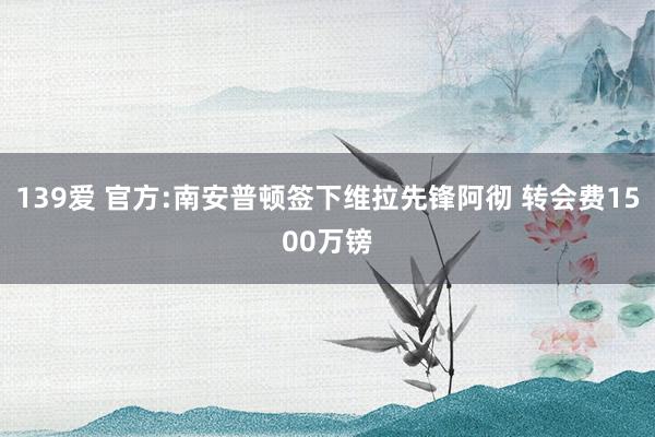 139爱 官方:南安普顿签下维拉先锋阿彻 转会费1500万镑